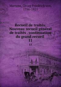 Recueil de traits: Nouveau recueil gnral de traits . continuation du grand recueil . 11
