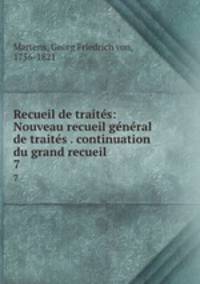Recueil de traits: Nouveau recueil gnral de traits . continuation du grand recueil . 7
