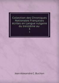Collection des Chroniques Nationales Franaises crites en Langue vulgaire du treizime au .. 3