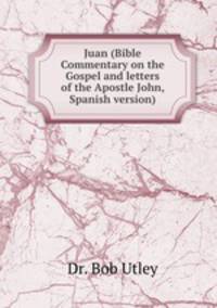 Juan (Bible Commentary on the Gospel and letters of the Apostle John, Spanish version)