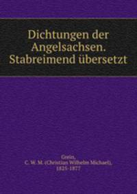 Dichtungen der Angelsachsen. Stabreimend bersetzt