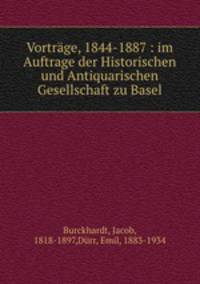 Vortrge, 1844-1887 : im Auftrage der Historischen und Antiquarischen Gesellschaft zu Basel