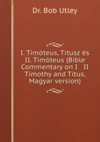 I. Timteus, Titusz s II. Timteus (Bible Commentary on I & II Timothy and Titus, Magyar version)