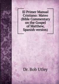 El Primer Manual Cristiano: Mateo (Bible Commentary on the Gospel of Matthew, Spanish version)
