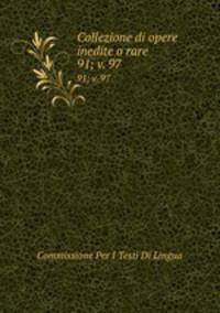 Collezione di opere inedite o rare.. 91; v. 97