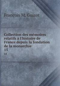Collection des mmoires relatifs l`histoire de France depuis la fondation de la monarchie .. 15