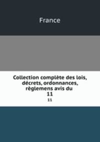 Collection complte des lois, dcrets, ordonnances, rglemens avis du .. 11