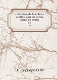 coleccion de las obras sueltas, assi en prosa, como en verso. 10