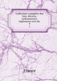 Collection complte des lois, dcrets, ordonnances, rglemens avis du .. 9