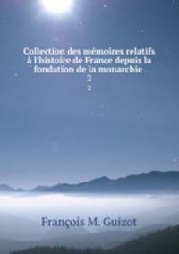 Collection des mmoires relatifs l`histoire de France depuis la fondation de la monarchie .. 2
