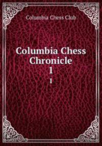 Columbia Chess Chronicle. 1