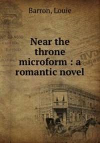Near the throne microform : a romantic novel