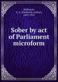 Sober by act of Parliament microform