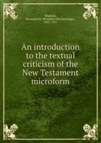 An introduction to the textual criticism of the New Testament microform