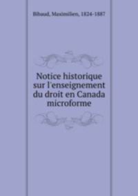 Notice historique sur l`enseignement du droit en Canada microforme