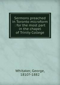 Sermons preached in Toronto microform : for the most part in the chapel of Trinity College
