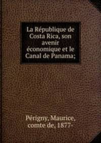 La Rpublique de Costa Rica, son avenir conomique et le Canal de Panama;