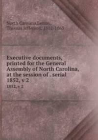 Executive documents, printed for the General Assembly of North Carolina, at the session of . serial. 1852, v 2