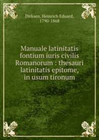 Manuale latinitatis fontium iuris civilis Romanorum : thesauri latinitatis epitome, in usum tironum
