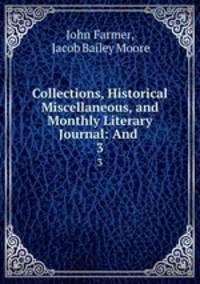 Collections, Historical & Miscellaneous, and Monthly Literary Journal: And .. 3