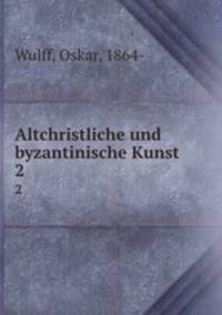 Altchristliche und byzantinische Kunst. 2
