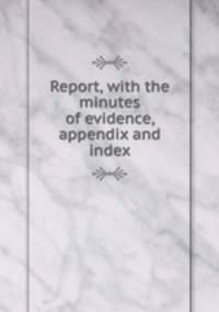 Report, with the minutes of evidence, appendix and index