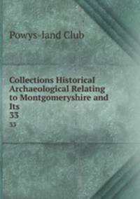 Collections Historical & Archaeological Relating to Montgomeryshire and Its .. 33