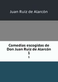 Comedias escogidas de Don Juan Ruiz de Alarcn. 1