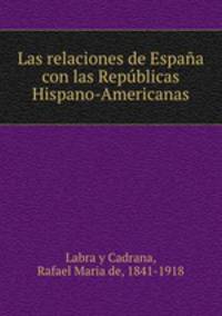 Las relaciones de Espaa con las Repblicas Hispano-Americanas