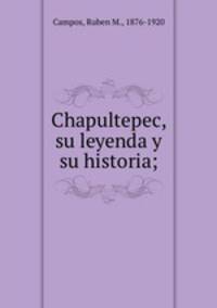 Chapultepec, su leyenda y su historia;