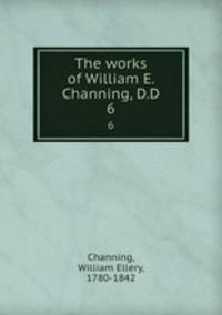 The works of William E. Channing, D.D. 6