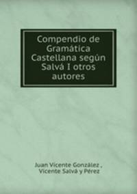 Compendio de Gramtica Castellana segn Salv I otros autores