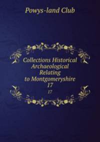 Collections Historical & Archaeological Relating to Montgomeryshire. 17