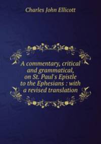A commentary, critical and grammatical, on St. Paul`s Epistle to the Ephesians : with a revised translation