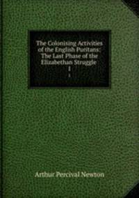 The Colonising Activities of the English Puritans: The Last Phase of the Elizabethan Struggle .. 1