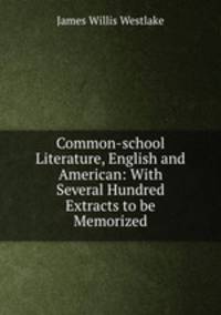 Common-school Literature, English and American: With Several Hundred Extracts to be Memorized