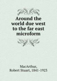 Around the world due west to the far east microform