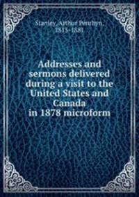 Addresses and sermons delivered during a visit to the United States and Canada in 1878 microform