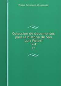 Coleccion de documentos para la historia de San Luis Potosi. 3-4