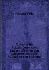 Compass fr Auswanderer nach Ungarn Algerien den Capcosonien, nach Australien den Sd-und .
