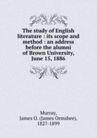 The study of English literature : its scope and method : an address before the alumni of Brown University, June 15, 1886