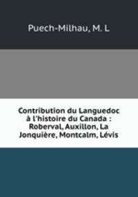 Contribution du Languedoc l`histoire du Canada : Roberval, Auxillon, La Jonquire, Montcalm, Lvis