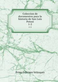 Coleccion de documentos para la historia de San Luis Potosi. 1-2