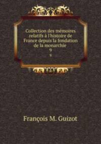 Collection des mmoires relatifs l`histoire de France depuis la fondation de la monarchie .. 9
