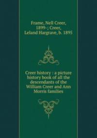 Creer history : a picture history book of all the descendants of the William Creer and Ann Morris families