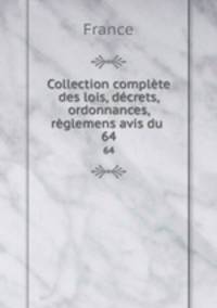 Collection complte des lois, dcrets, ordonnances, rglemens avis du .. 64