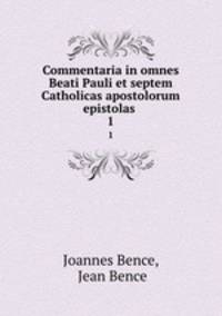 Commentaria in omnes Beati Pauli et septem Catholicas apostolorum epistolas .. 1