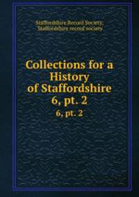 Collections for a History of Staffordshire. 6, pt. 2