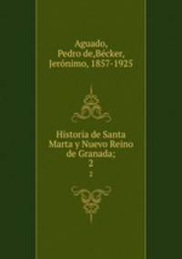 Historia de Santa Marta y Nuevo Reino de Granada;. 2