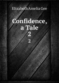 Confidence, a Tale. 2